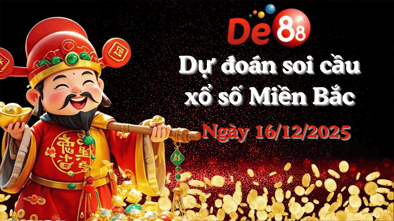 DE88 Dự đoán soi cầu xổ số miền Bắc hôm nay ngày 16/12/2025 [Đỉnh Nhất]